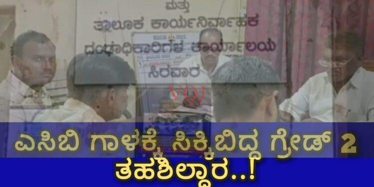 ಎಸಿಬಿ ಗಾಳಕ್ಕೆ ಸಿಕ್ಕಿಬಿದ್ದ ಗ್ರೇಡ್ ೨ ತಹಶಿಲ್ದಾರ..!