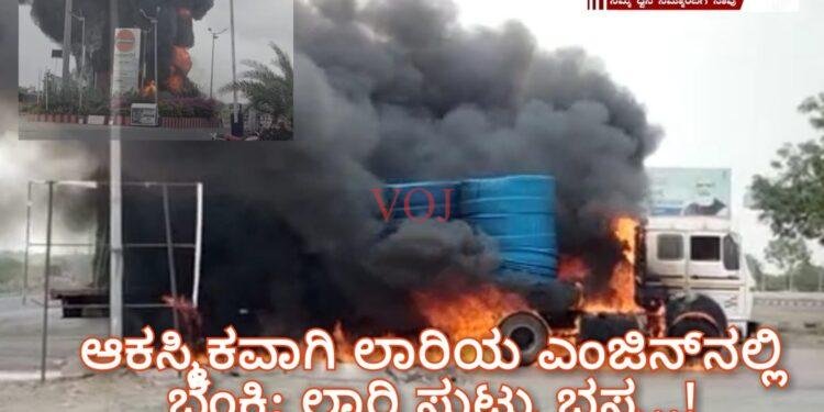 ಆಕಸ್ಮಿಕವಾಗಿ ಲಾರಿಯ ಎಂಜಿನ್‌ನಲ್ಲಿ ಬೆಂಕಿ; ಲಾರಿ ಸುಟ್ಟು ಭಸ್ಮ..!