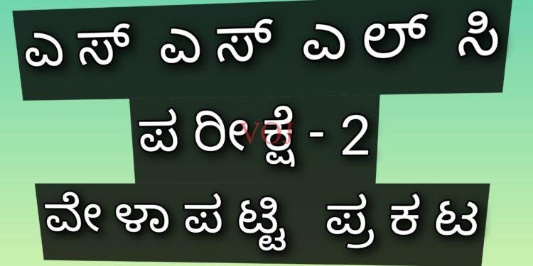 2025 – ಎಸ್‌ಎಸ್‌ಎಲ್‌ಸಿ ಪರೀಕ್ಷೆ-2 ವೇಳಾಪಟ್ಟಿ ಪ್ರಕಟ