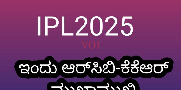IPL 2025:ಚುಟುಕು ಕ್ರಿಕೆಟ್ ಶುರು| ಇಂದು ಆರ್‌ಸಿಬಿ-ಕೆಕೆಆರ್ ಮುಖಾಮುಖಿ