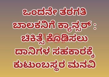 ಒಂದನೇ ತರಗತಿ ಬಾಲಕನಿಗೆ ಕ್ಯಾನ್ಸರ್ : ಚಿಕಿತ್ಸೆ ಕೊಡಿಸಲು ದಾನಿಗಳ ಸಹಕಾರಕ್ಕೆ ಕುಟುಂಬಸ್ಥರ ಮನವಿ