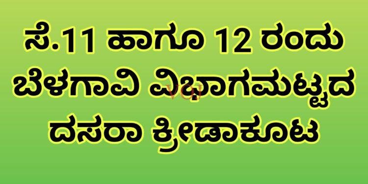 ಸೆ.11 ಹಾಗೂ 12 ರಂದು ಬೆಳಗಾವಿ ವಿಭಾಗಮಟ್ಟದ ದಸರಾ ಕ್ರೀಡಾಕೂಟ