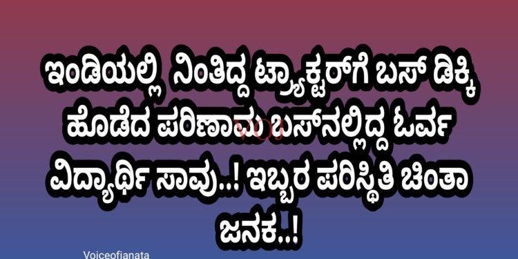 ಇಂಡಿಯಲ್ಲಿ ನಿಂತಿದ್ದ ಟ್ರ್ಯಾಕ್ಟರ್ಗೆ ಬಸ್ ಡಿಕ್ಕಿ ಹೊಡೆದ ಪರಿಣಾಮ ಬಸ್ನಲ್ಲಿದ್ದ ಓರ್ವ ವಿದ್ಯಾರ್ಥಿ ಸಾವು..! ಇಬ್ಬರ ಪರಿಸ್ಥಿತಿ ಚಿಂತಾ ಜನಕ..!