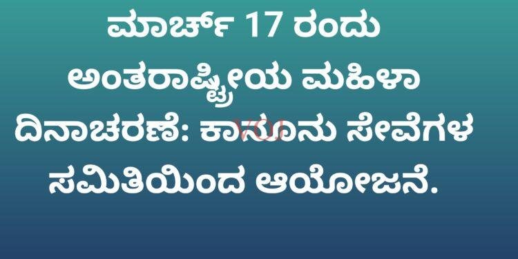ಮಾರ್ಚ್ 17 ರಂದು ಅಂತರಾಷ್ಟ್ರೀಯ ಮಹಿಳಾ ದಿನಾಚರಣೆ: ಕಾನೂನು ಸೇವೆಗಳ ಸಮಿತಿಯಿಂದ ಆಯೋಜನೆ